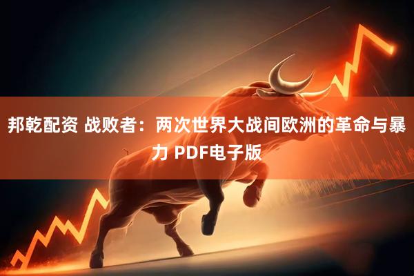 邦乾配资 战败者：两次世界大战间欧洲的革命与暴力 PDF电子版